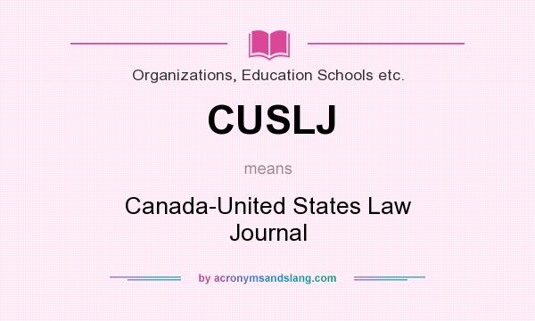 What does CUSLJ mean? It stands for Canada-United States Law Journal