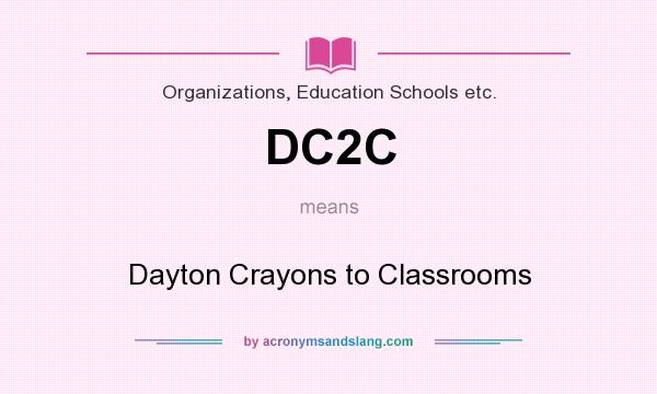 What does DC2C mean? It stands for Dayton Crayons to Classrooms