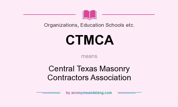 What does CTMCA mean? It stands for Central Texas Masonry Contractors Association