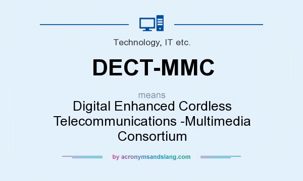 What does DECT-MMC mean? It stands for Digital Enhanced Cordless Telecommunications -Multimedia Consortium