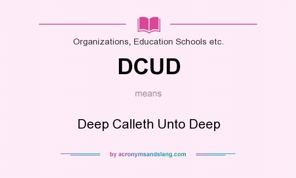 What does DCUD mean? It stands for Deep Calleth Unto Deep