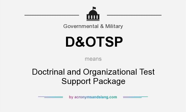 What does D&OTSP mean? It stands for Doctrinal and Organizational Test Support Package