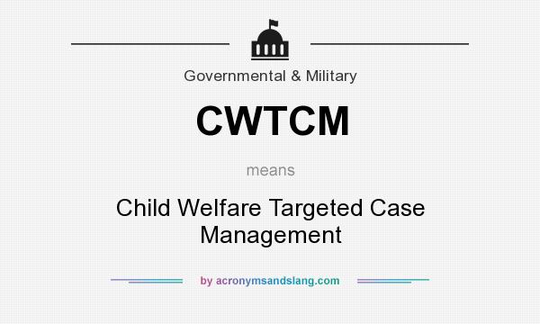 What does CWTCM mean? It stands for Child Welfare Targeted Case Management