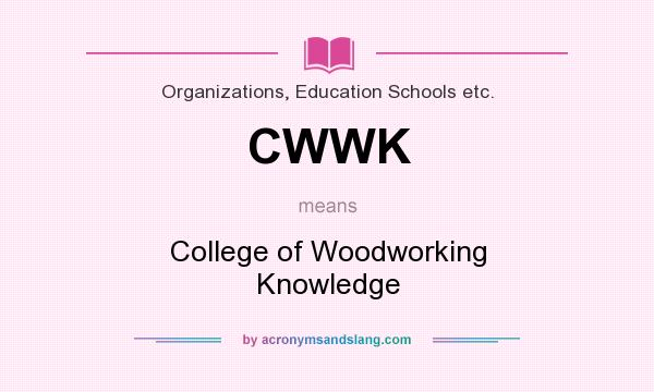 What does CWWK mean? It stands for College of Woodworking Knowledge