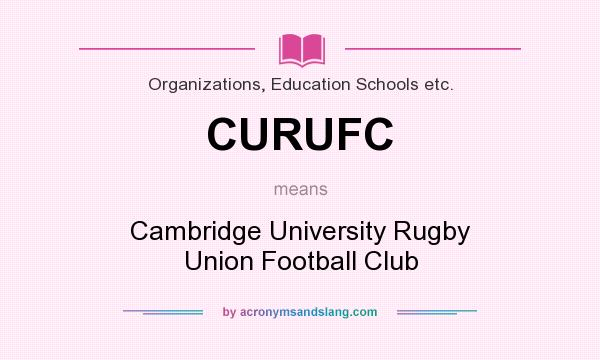 What does CURUFC mean? It stands for Cambridge University Rugby Union Football Club
