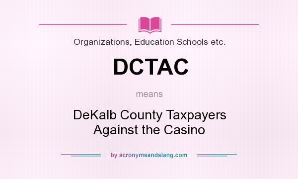What does DCTAC mean? It stands for DeKalb County Taxpayers Against the Casino