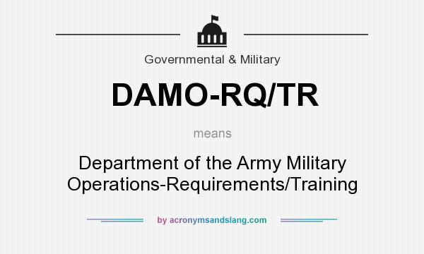 What does DAMO-RQ/TR mean? It stands for Department of the Army Military Operations-Requirements/Training