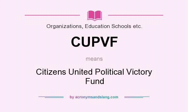 What does CUPVF mean? It stands for Citizens United Political Victory Fund