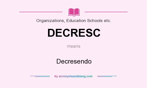What does DECRESC mean? It stands for Decresendo