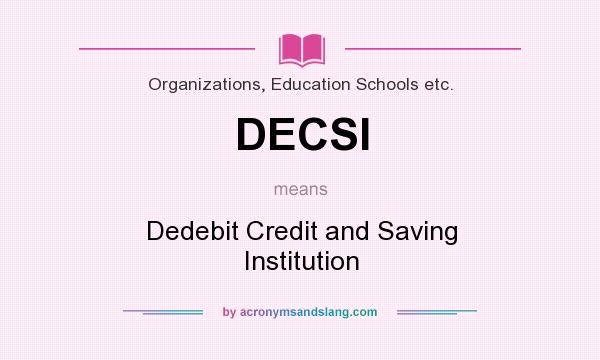 What does DECSI mean? It stands for Dedebit Credit and Saving Institution