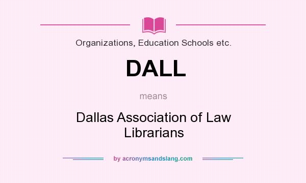 What does DALL mean? It stands for Dallas Association of Law Librarians