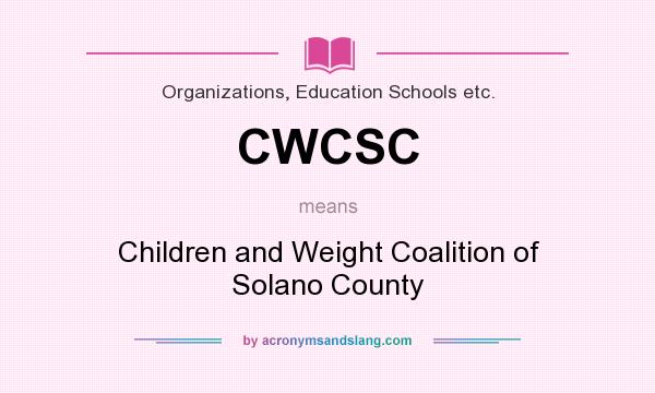 What does CWCSC mean? It stands for Children and Weight Coalition of Solano County
