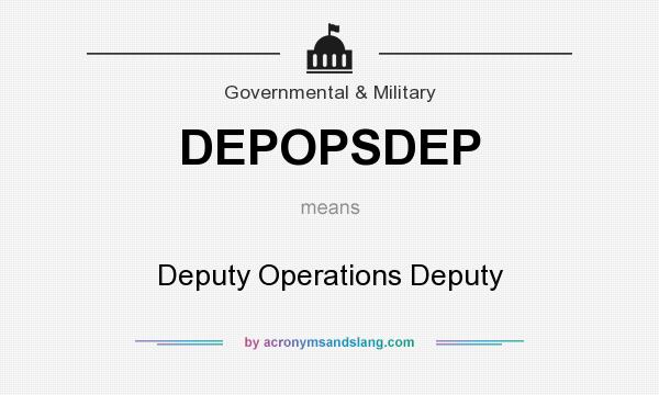 What does DEPOPSDEP mean? It stands for Deputy Operations Deputy