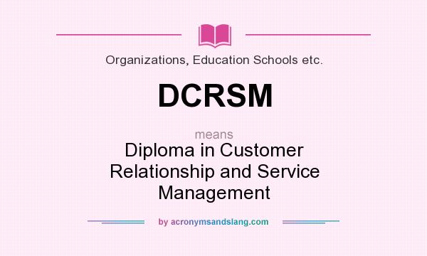 What does DCRSM mean? It stands for Diploma in Customer Relationship and Service Management