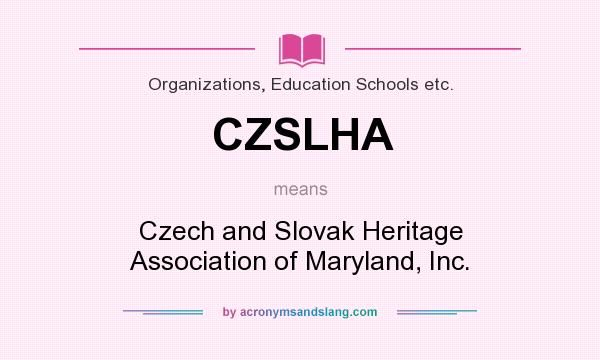 What does CZSLHA mean? It stands for Czech and Slovak Heritage Association of Maryland, Inc.