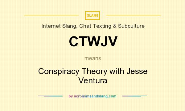 What does CTWJV mean? It stands for Conspiracy Theory with Jesse Ventura