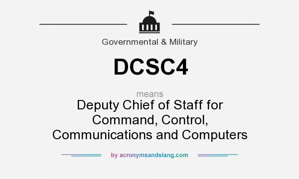 What does DCSC4 mean? It stands for Deputy Chief of Staff for Command, Control, Communications and Computers