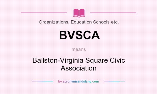 What does BVSCA mean? It stands for Ballston-Virginia Square Civic Association