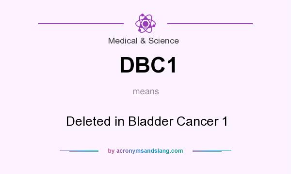 What does DBC1 mean? It stands for Deleted in Bladder Cancer 1