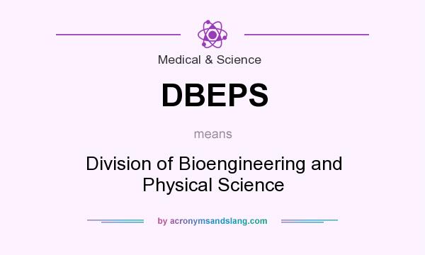 What does DBEPS mean? It stands for Division of Bioengineering and Physical Science