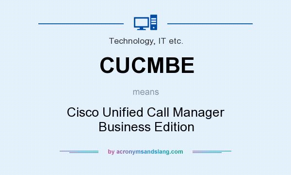 What does CUCMBE mean? It stands for Cisco Unified Call Manager Business Edition