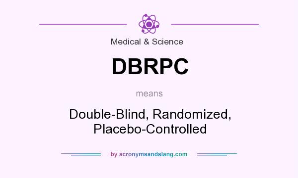 What does DBRPC mean? It stands for Double-Blind, Randomized, Placebo-Controlled