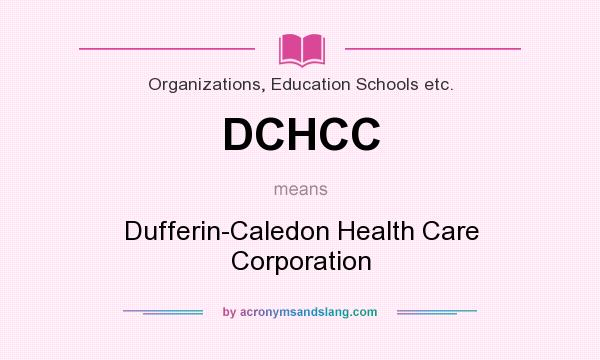 What does DCHCC mean? It stands for Dufferin-Caledon Health Care Corporation