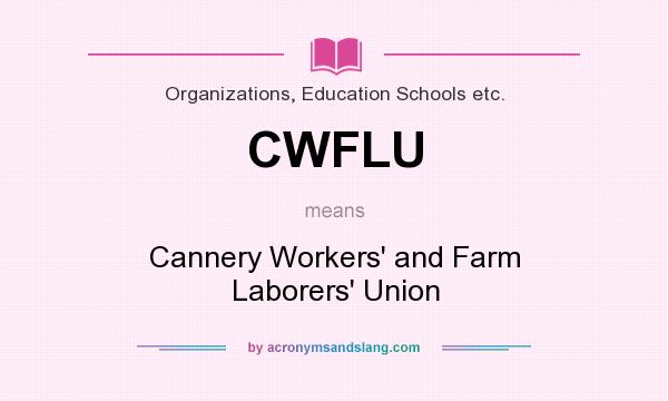 What does CWFLU mean? It stands for Cannery Workers` and Farm Laborers` Union