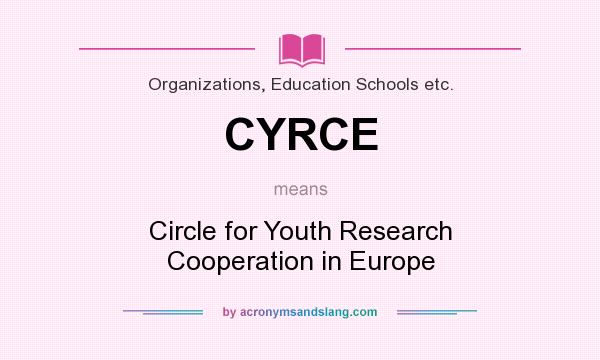 What does CYRCE mean? It stands for Circle for Youth Research Cooperation in Europe