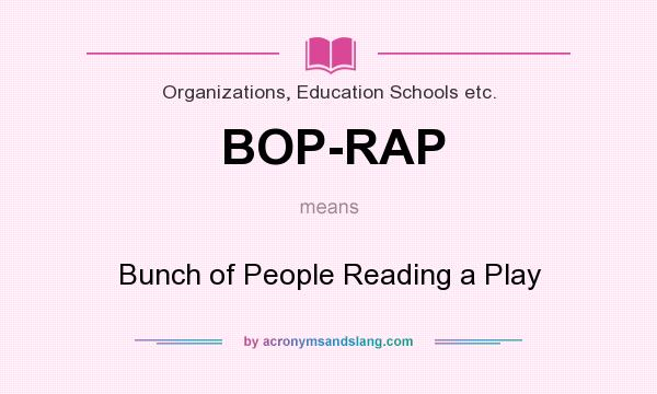 What does BOP-RAP mean? It stands for Bunch of People Reading a Play