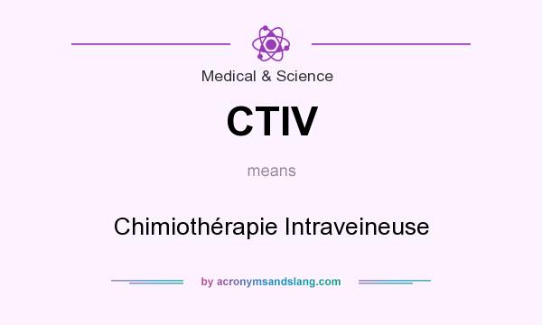 What does CTIV mean? It stands for Chimiothérapie Intraveineuse