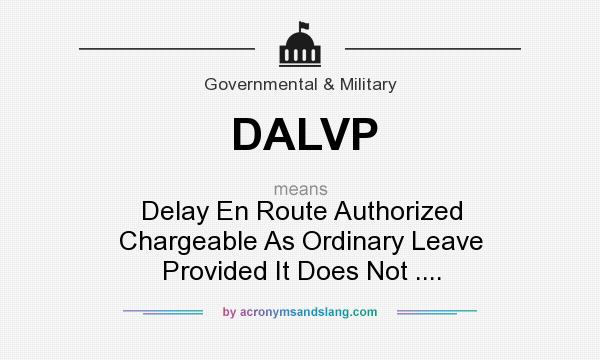What does DALVP mean? It stands for Delay En Route Authorized Chargeable As Ordinary Leave Provided It Does Not ....