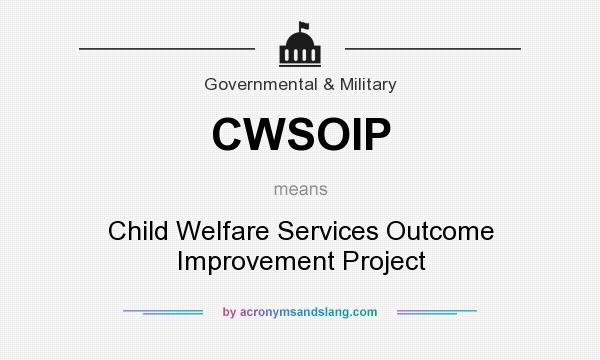 What does CWSOIP mean? It stands for Child Welfare Services Outcome Improvement Project