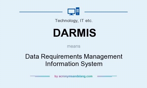 What does DARMIS mean? It stands for Data Requirements Management Information System