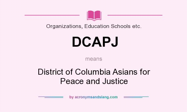 What does DCAPJ mean? It stands for District of Columbia Asians for Peace and Justice