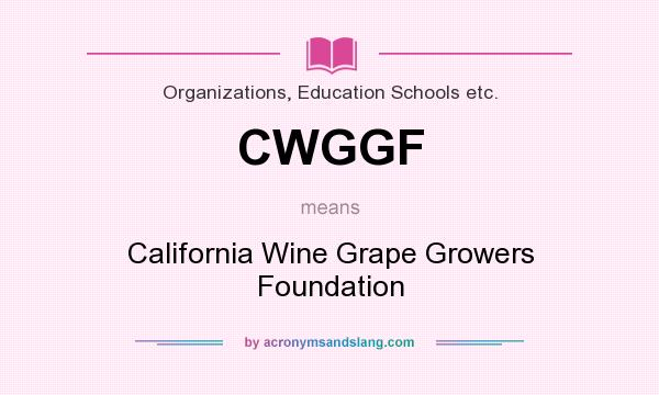 What does CWGGF mean? It stands for California Wine Grape Growers Foundation