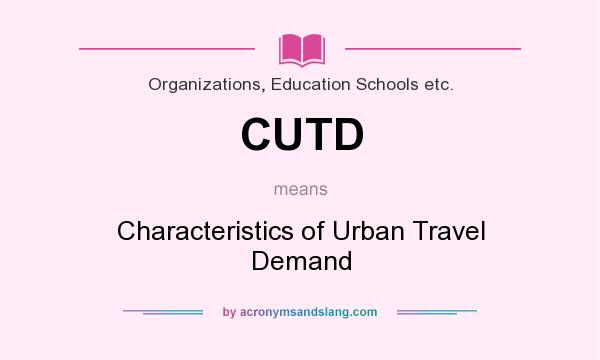 What does CUTD mean? It stands for Characteristics of Urban Travel Demand