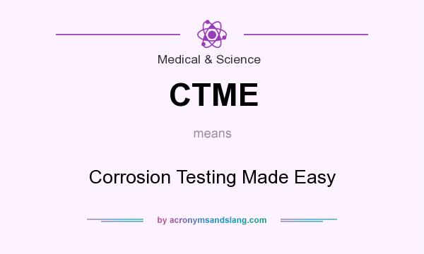 What does CTME mean? It stands for Corrosion Testing Made Easy