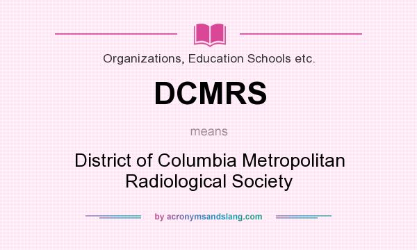 What does DCMRS mean? It stands for District of Columbia Metropolitan Radiological Society