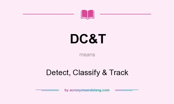 What does DC&T mean? It stands for Detect, Classify & Track