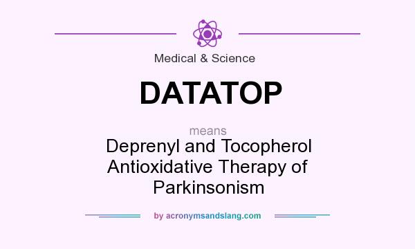 What does DATATOP mean? It stands for Deprenyl and Tocopherol Antioxidative Therapy of Parkinsonism
