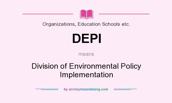 What does DEPI mean? It stands for Division of Environmental Policy Implementation