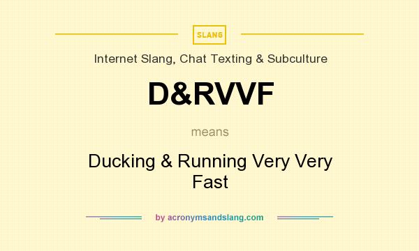 What does D&RVVF mean? It stands for Ducking & Running Very Very Fast