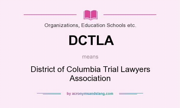 What does DCTLA mean? It stands for District of Columbia Trial Lawyers Association