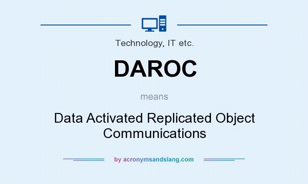 What does DAROC mean? It stands for Data Activated Replicated Object Communications