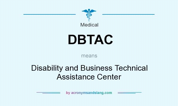 What does DBTAC mean? It stands for Disability and Business Technical Assistance Center