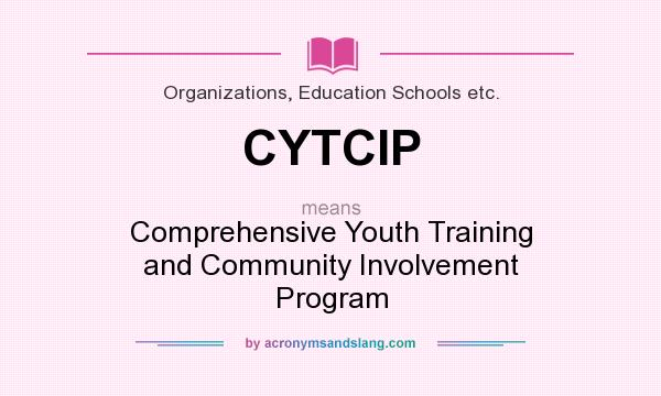 What does CYTCIP mean? It stands for Comprehensive Youth Training and Community Involvement Program