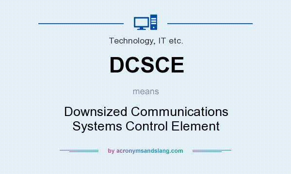 What does DCSCE mean? It stands for Downsized Communications Systems Control Element