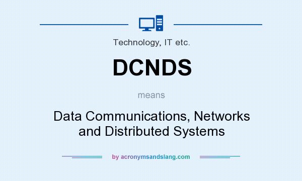 What does DCNDS mean? It stands for Data Communications, Networks and Distributed Systems