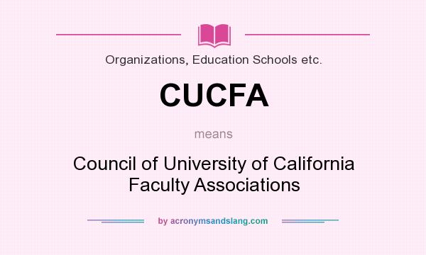 What does CUCFA mean? It stands for Council of University of California Faculty Associations
